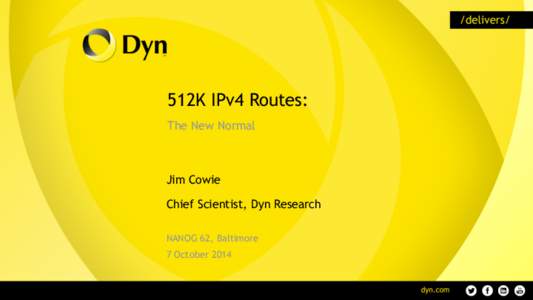 512K IPv4 Routes: The New Normal Jim Cowie Chief Scientist, Dyn Research NANOG 62, Baltimore
