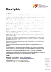 News Update 27 August 2013 WORLD’S LARGEST UNCONVENTIONAL RESOURCE CONFERENCE HITS BRISBANE Lord Mayor Graham Quirk has welcomed around 750 delegates to Brisbane for the one of the world’s largest unconventional reso