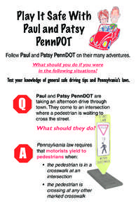 Play It Safe With Paul and Patsy PennDOT Follow Paul and Patsy Pen nDOT on their many adventures. What should you do if you were in the following situations?