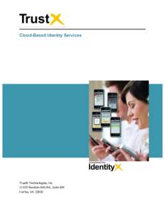 Cloud-Based Identity Services  TrustX Technologies, Inc[removed]	
  Random	
  Hills	
  Rd.,	
  Suite	
  650	
   Fairfax,	
  VA	
  	
  22030