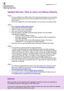 September 2013 v1.0  Update Service: How to carry out Status Checks Step 1  Are you entitled to do a DBS check of the same level and type as you are going to check the status of? Do you have the applicant’s permissi