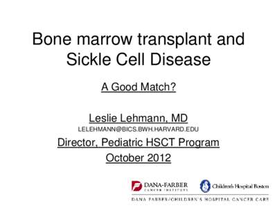 Bone marrow transplant and Sickle Cell Disease A Good Match? Leslie Lehmann, MD [removed]