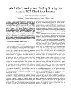 AMAZING: An Optimal Bidding Strategy for Amazon EC2 Cloud Spot Instance ShaoJie Tang∗ , Jing Yuan† , Xiang-Yang Li∗ of Computer Science, Illinois Institute of Technology, Chicago, IL 60616 † Department of Compute