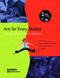 Arts for Every Student Arts Education Resources Initiative A project of the Washington State Arts Commission Funded by Washington Mutual January 2006