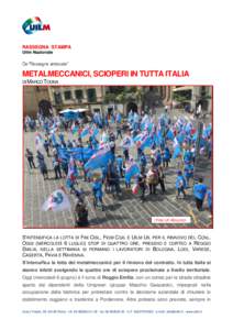 RASSEGNA STAMPA Uilm Nazionale Da “Rassegna sindacale”  METALMECCANICI, SCIOPERI IN TUTTA ITALIA