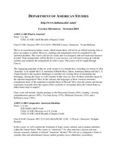 DEPARTMENT OF AMERICAN STUDIES http://www.indiana.edu/~amst/ COURSE OFFERINGS – SUMMER 2015 AMST-A 100 What Is America? Notes: 3 cr. hrs. COLL (CASE) A&H Breadth of Inquiry Credit