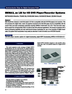 Semiconductor Chips for Digital Consumer Field  EMMA3, an LSI for HD DVD Player/Recorder Systems MATSUNAGA Mitsuhiro, TSUBOI Eiji, SHIMOJIMA Satoru, NAKAMIZO Masaki, GOJIMA Hiroyuki Abstract NEC Electronics released a wo