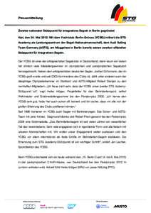 Pressemitteilung  Zweiter nationaler Stützpunkt für integratives Segeln in Berlin gegründet Kiel, den 04. Mai 2012: Mit dem Yachtclub Berlin-Grünau (YCBG) initiiert die STG Academy als Leistungszentrum der Segel-Nati