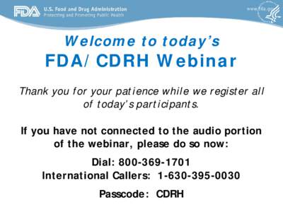 Welcome to today’s  FDA/CDRH Webinar Thank you for your patience while we register all of today’s participants. If you have not connected to the audio portion