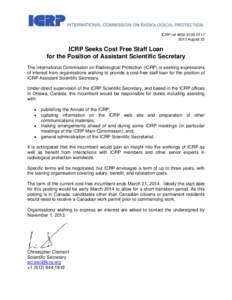 ICRP ref2013 August 23 ICRP Seeks Cost Free Staff Loan for the Position of Assistant Scientific Secretary The International Commission on Radiological Protection (ICRP) is seeking expressions