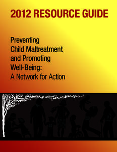 2012 RESOURCE GUIDE Preventing Child Maltreatment and Promoting Well-Being: A Network for Action