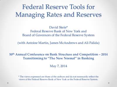 Federal Reserve Tools for Managing Rates and Reserves David Skeie* Federal Reserve Bank of New York and Board of Governors of the Federal Reserve System (with Antoine Martin, James McAndrews and Ali Palida)