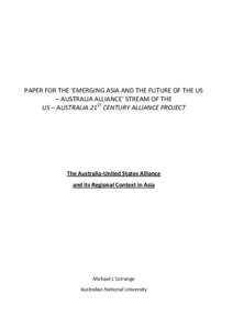 PAPER FOR THE ‘EMERGING ASIA AND THE FUTURE OF THE US – AUSTRALIA ALLIANCE’ STREAM OF THE US – AUSTRALIA 21ST CENTURY ALLIANCE PROJECT The Australia-United States Alliance and its Regional Context in Asia
