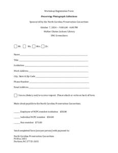 Workshop Registration Form Preserving Photograph Collections Sponsored by the North Carolina Preservation Consortium October 7, 2014 ~ 9:00 AM - 4:00 PM Walker Clinton Jackson Library UNC Greensboro