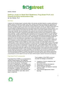 WHITE PAPER  Getting a Jump on Head Start Readiness: Frog Street Pre-K and Closing the Early Achievement Gap By Pam Schiller, Ph.D. Summary