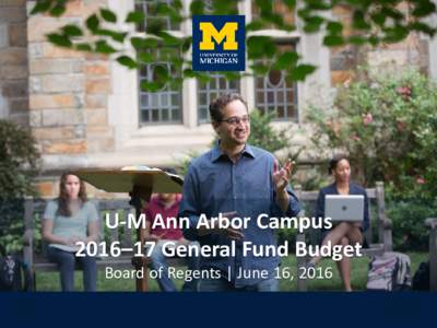 U-M Ann Arbor Campus 2016–17 General Fund Budget Board of Regents | June 16, 2016 1