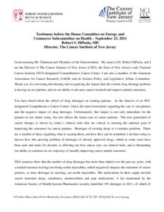 Testimony before the House Committee on Energy and Commerce Subcommittee on Health – September 23, 2011 Robert S. DiPaola, MD Director, The Cancer Institute of New Jersey  Good morning Mr. Chairman and Members of the S