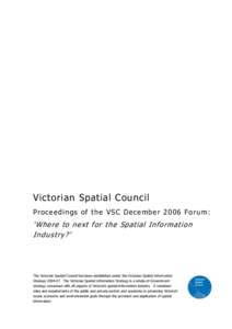 Victorian Spatial Council P roce e d in g s of th e V S C D e ce m b e r[removed]Foru m : ‘Where to next for the Spatial Information Industry?’