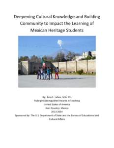 Deepening Cultural Knowledge and Building Community to Impact the Learning of Mexican Heritage Students By: Amy E. Laboe, M.A. ESL Fulbright Distinguished Awards in Teaching
