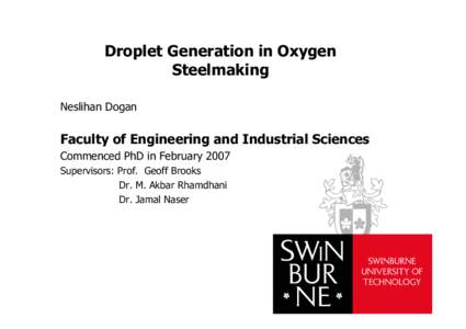 Droplet Generation in Oxygen Steelmaking Neslihan Dogan Faculty of Engineering and Industrial Sciences Commenced PhD in February 2007