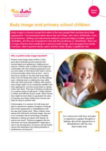 Special topics Body image and primary school children Body image is a broad concept that refers to the way people think and feel about their appearance1. It encompasses ideas about size and shape, skin colour, birthmarks