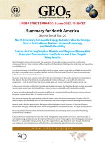 UNDER STRICT EMBARGO: 6 June 2012, 15:30 CET  Summary for North America On the Eve of Rio+20 North America’s Renewable Energy Industry Slow to Emerge Due to Institutional Barriers, Uneven Financing,