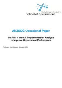 ANZSOG Occasional Paper But Will It Work? Implementation Analysis to Improve Government Performance Professor Kent Weaver, January 2012  But Will It Work? Implementation Analysis to Improve Government
