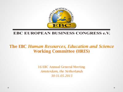 The EBC Human Resources, Education and Science Working Committee (HRES) 16 EBC Annual General Meeting Amsterdam, the Netherlands