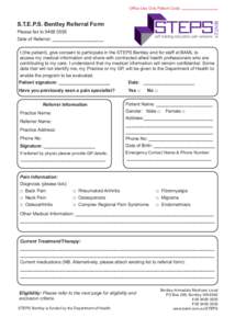 Office Use Only Patient Code:		  S.T.E.P.S. Bentley Referral Form Please fax toDate of Referral: ____________________ I (the patient), give consent to participate in the STEPS Bentley and for staff at BAML to