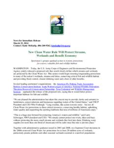 News for Immediate Release March 25, 2014 Contact: Katie McKalip, [removed], [removed] New Clean Water Rule Will Protect Streams, Wetlands and Benefit Economy