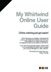 My Whirlwind Online User Guide Online ordering just got easier! We’ve listened to your feedback, streamlined the process, and added some features. And here’s our