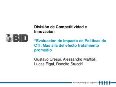 División de Competitividad e Innovación “Evaluación de Impacto de Políticas de CTI: Mas allá del efecto tratamiento promedio Gustavo Crespi, Alessandro Maffioli,