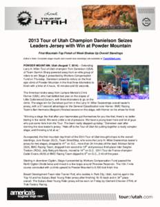 2013 Tour of Utah Champion Danielson Seizes Leaders Jersey with Win at Powder Mountain First Mountain-Top Finish of Week Shakes Up Overall Standings Editor’s Note: Complete stage results and overall race standings are 