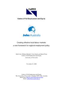 Creating effective local labour markets: a new framework for regional employment policy. Beth Cook, William Mitchell, Victor Quirk and Martin Watts Centre of Full Employment and Equity University of Newcastle
