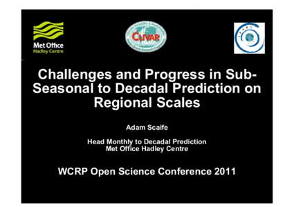 Challenges and Progress in SubSeasonal to Decadal Prediction on Regional Scales Adam Scaife Head Monthly to Decadal Prediction Met Office Hadley Centre