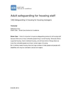 Adult safeguarding for housing staff 12B) Safeguarding in housing for housing managers Transcript Reflections from: Elaine Cass – Social Care Institute for Excellence