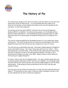 The History of Pie The origins of pie actually did not come from America, but has evolved over the years into what we now call the all-American pie. It is not something that was created to be American, but somehow, we ha