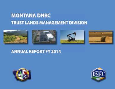 MONTANA DNRC TRUST LANDS MANAGEMENT DIVISION ANNUAL REPORT FY[removed]MONTANA DNRC | TRUST LANDS MANAGEMENT DIVISION | ANNUAL REPORT FY 2014