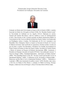 Embaixador Sérgio Eduardo Moreira Lima Presidente da Fundação Alexandre de Gusmão Graduado em Direito pela Universidade do Estado do Rio de Janeiro (UERJ) e membro licenciado da Ordem dos Advogados do Brasil (OAB). F