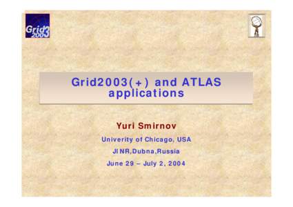 Grid2003(+) and ATLAS applications Yuri Smirnov Univerity of Chicago, USA JINR,Dubna,Russia June 29 – July 2, 2004