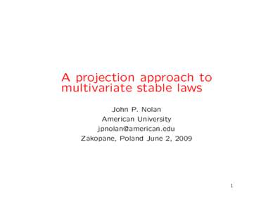 A projection approach to multivariate stable laws John P. Nolan American University  Zakopane, Poland June 2, 2009