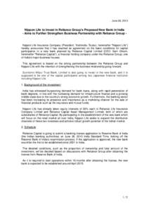 June 26, 2013  Nippon Life to Invest in Reliance Group’s Proposed New Bank in India - Aims to Further Strengthen Business Partnership with Reliance Group -  Nippon Life Insurance Company (President: Yoshinobu Tsutsui, 