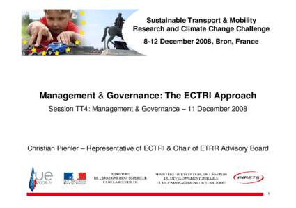 Sustainable Transport & Mobility Research and Climate Change Challenge 8-12 December 2008, Bron, France Management & Governance: The ECTRI Approach Session TT4: Management & Governance – 11 December 2008