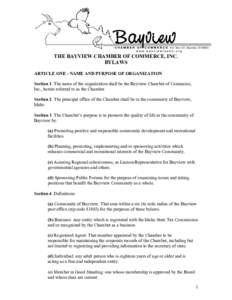 THE BAYVIEW CHAMBER OF COMMERCE, INC. BYLAWS ARTICLE ONE - NAME AND PURPOSE OF ORGANIZATION Section 1. The name of the organization shall be the Bayview Chamber of Commerce, Inc., herein referred to as the Chamber. Secti