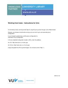 Working from home - Instructions for Unix  VU University Library cannot provide help for using the proxy server through a Unix Web browser. However, any browser should work as long as you can set it up to use automatic p