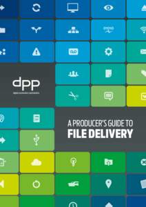 A PRODUCER’S GUIDE TO  FILE DELIVERY FOREWORD