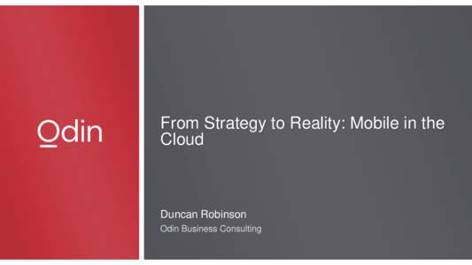 From Strategy to Reality: Mobile in the Cloud Duncan Robinson Odin Business Consulting