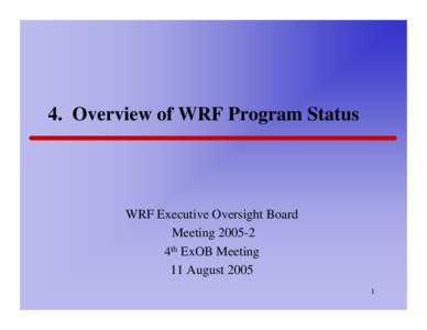 4. Overview of WRF Program Status  WRF Executive Oversight Board Meeting4th ExOB Meeting 11 August 2005