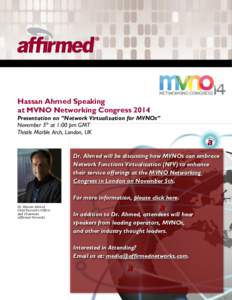 Hassan Ahmed Speaking at MVNO Networking Congress 2014 Presentation on “Network Virtualization for MVNOs” November 5th at 1:00 pm GMT Thistle Marble Arch, London, UK