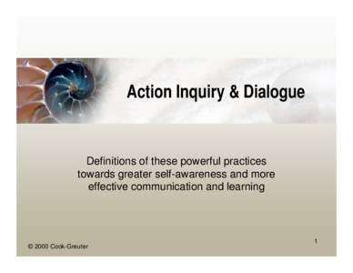 Action Inquiry & Dialogue  Definitions of these powerful practices towards greater self-awareness and more effective communication and learning